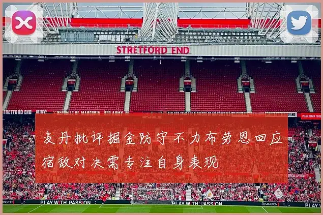 麦丹批评掘金防守不力布劳恩回应宿敌对决需专注自身表现
