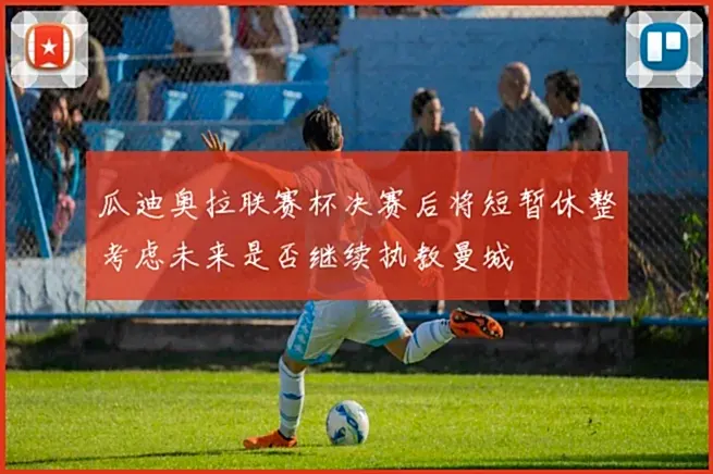 瓜迪奥拉联赛杯决赛后将短暂休整考虑未来是否继续执教曼城